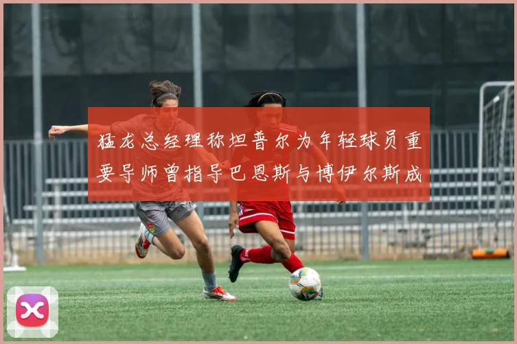 猛龙总经理称坦普尔为年轻球员重要导师曾指导巴恩斯与博伊尔斯成长